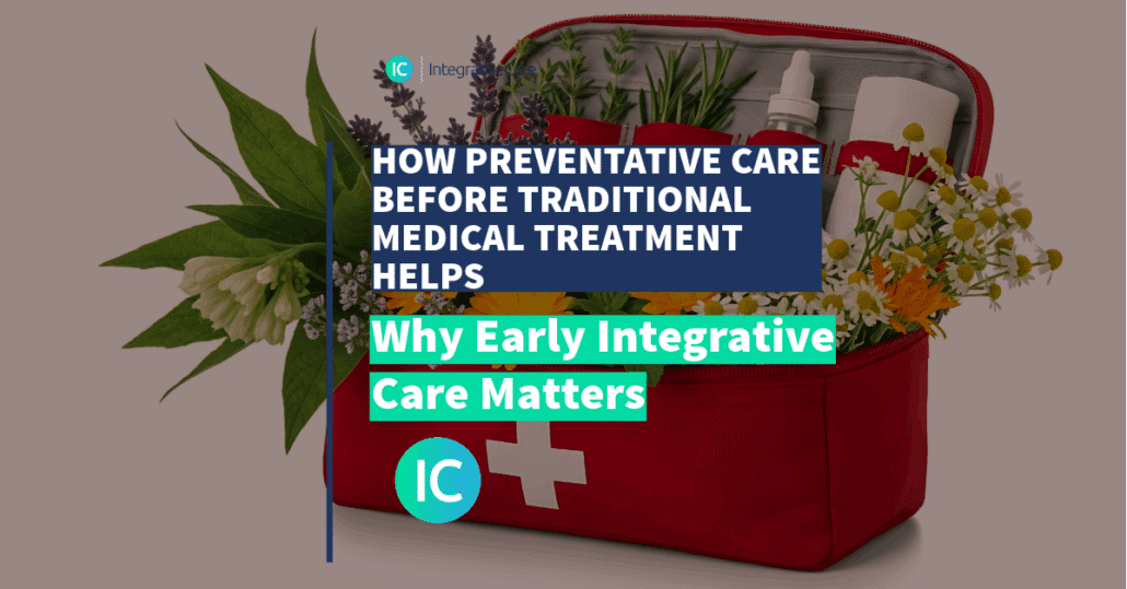 EARLY PREVENTATIVE CARE BEFORE TRADITIONAL CANCER CARE